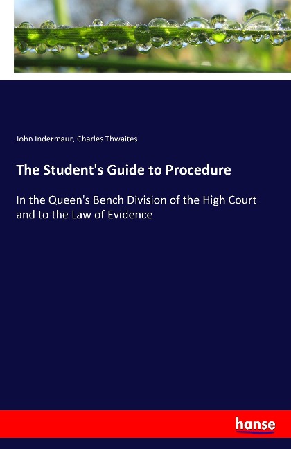 The Students Guide to Procedure: In the Queens Bench Division of the High Court and to the Law of Evidence