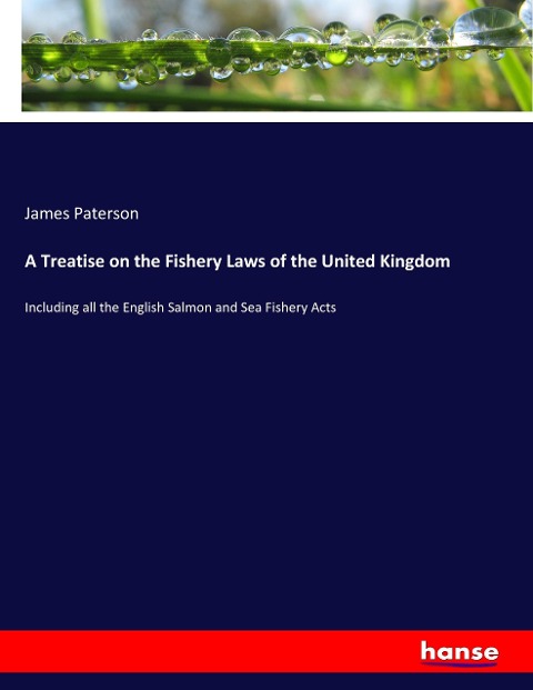 A Treatise on the Fishery Laws of the United Kingdom: Including all the English Salmon and Sea Fishery Acts
