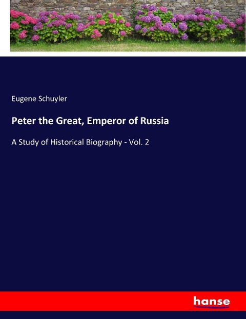 Peter the Great, Emperor of Russia: A Study of Historical Biography - Vol. 2