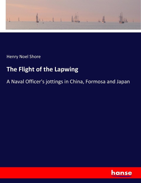 The Flight of the Lapwing: A Naval Officers jottings in China, Formosa and Japan