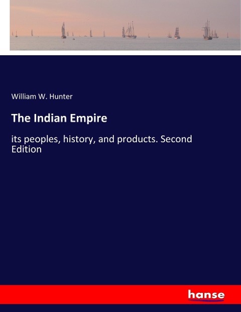 The Indian Empire: its peoples, history, and products. Second Edition