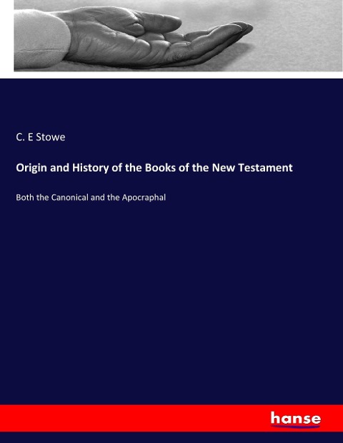 Origin and History of the Books of the New Testament: Both the Canonical and the Apocraphal