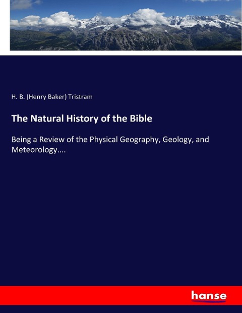 The Natural History of the Bible: Being a Review of the Physical Geography, Geology, and Meteorology....