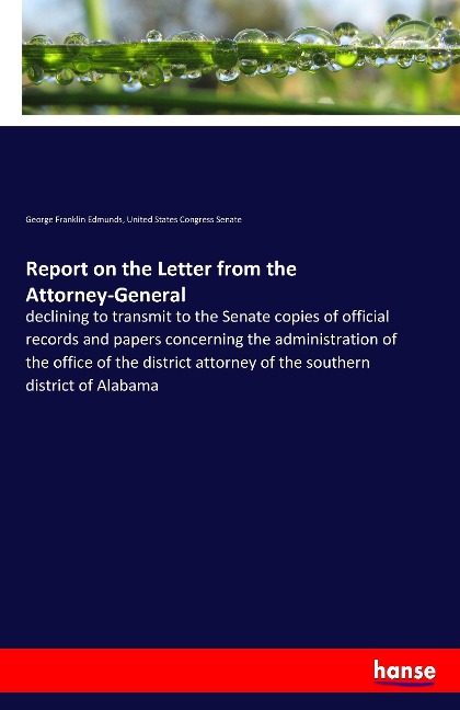 Report on the Letter from the Attorney-General: declining to transmit to the Senate copies of official records and papers concerning the administration of the office of the district attorney of the southern district of Alabama