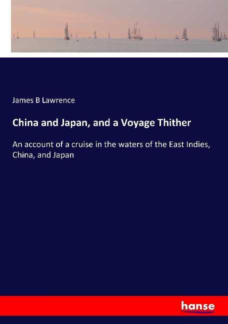 China and Japan, and a Voyage Thither: An account of a cruise in the waters of the East Indies, China, and Japan