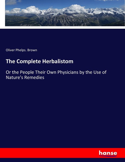 The Complete Herbalistom: Or the People Their Own Physicians by the Use of Natures Remedies