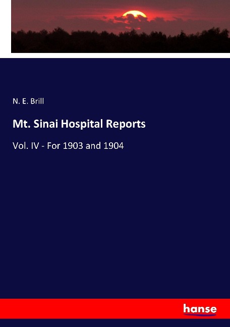 Mt. Sinai Hospital Reports: Vol. IV - For 1903 and 1904