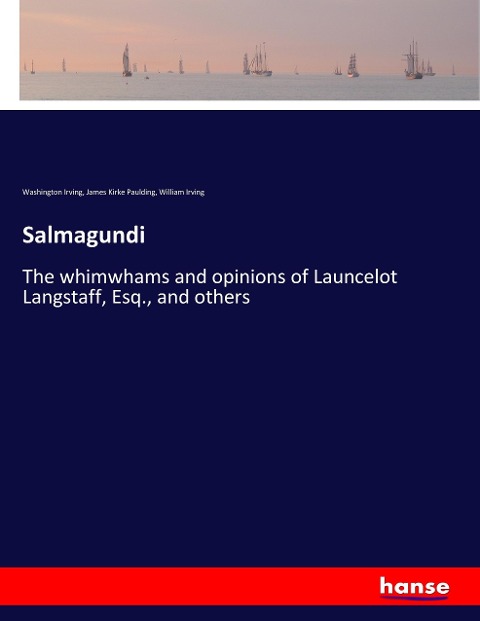 Salmagundi: The whimwhams and opinions of Launcelot Langstaff, Esq., and others