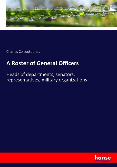 A Roster of General Officers: Heads of departments, senators, representatives, military organizations