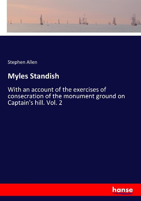 Myles Standish: With an account of the exercises of consecration of the monument ground on Captains hill. Vol. 2