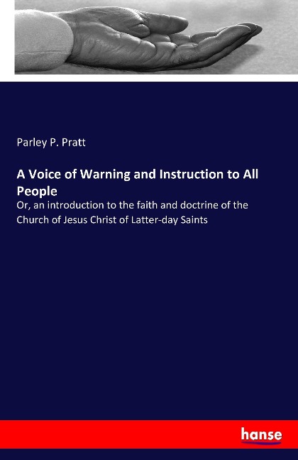 A Voice of Warning and Instruction to All People: Or, an introduction to the faith and doctrine of the Church of Jesus Christ of Latter-day Saints