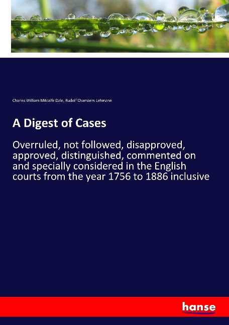 A Digest of Cases: Overruled, not followed, disapproved, approved, distinguished, commented on and specially considered in the English courts from the year 1756 to 1886 inclusive