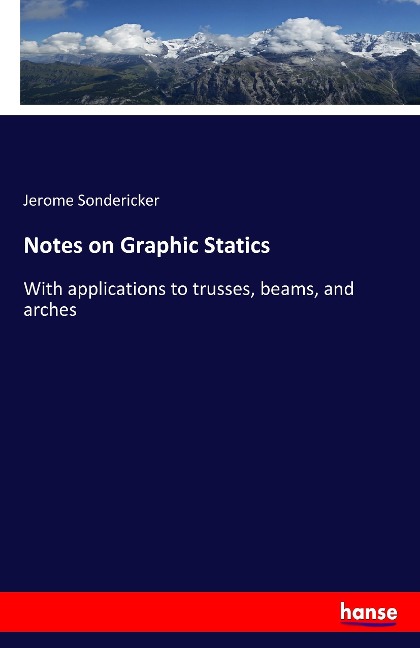 Notes on Graphic Statics: With applications to trusses, beams, and arches