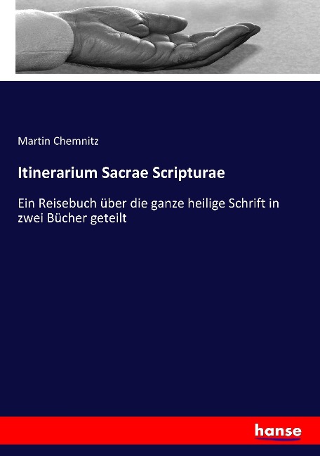 Itinerarium Sacrae Scripturae: Ein Reisebuch über die ganze heilige Schrift in zwei Bücher geteilt