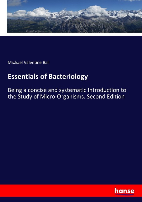 Essentials of Bacteriology: Being a concise and systematic Introduction to the Study of Micro-Organisms. Second Edition