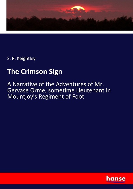 The Crimson Sign: A Narrative of the Adventures of Mr. Gervase Orme, sometime Lieutenant in Mountjoys Regiment of Foot
