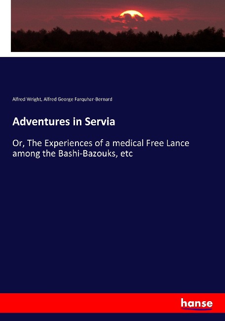 Adventures in Servia: Or, The Experiences of a medical Free Lance among the Bashi-Bazouks, etc