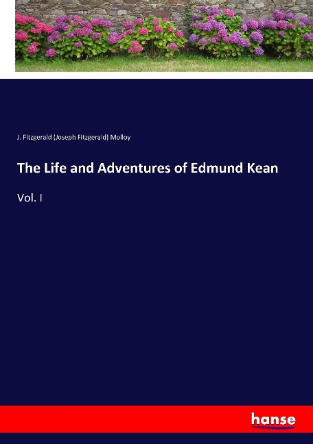 The Life and Adventures of Edmund Kean: Vol. I