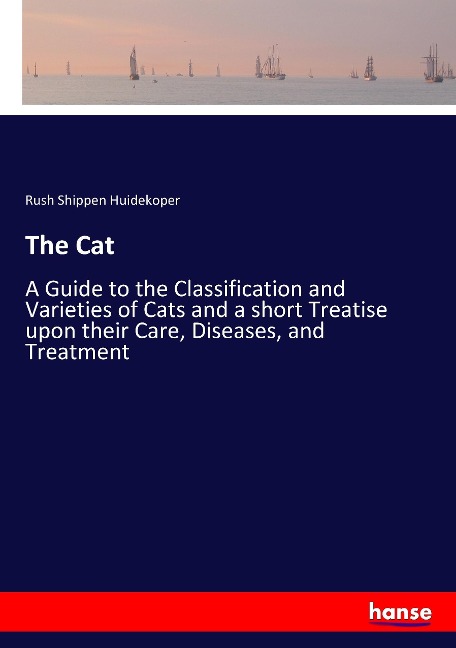 The Cat: A Guide to the Classification and Varieties of Cats and a short Treatise upon their Care, Diseases, and Treatment