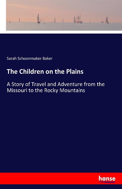 The Children on the Plains: A Story of Travel and Adventure from the Missouri to the Rocky Mountains