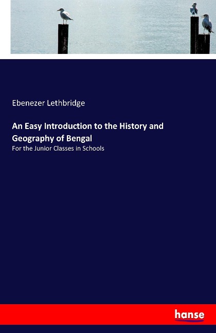 An Easy Introduction to the History and Geography of Bengal: For the Junior Classes in Schools