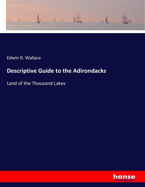 Descriptive Guide to the Adirondacks: Land of the Thousand Lakes