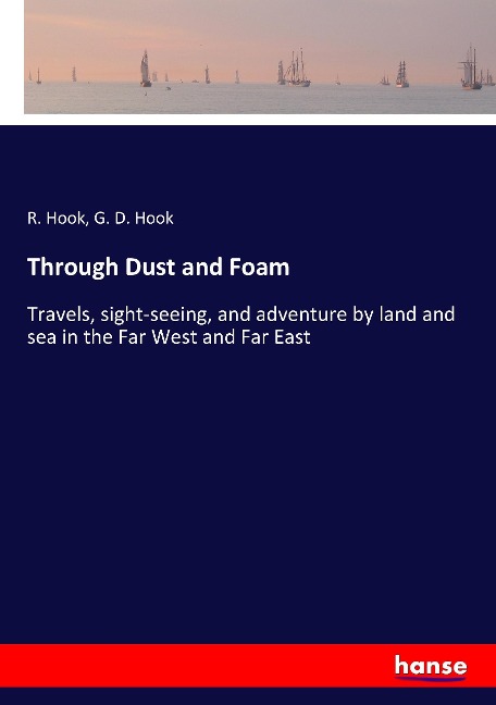 Through Dust and Foam: Travels, sight-seeing, and adventure by land and sea in the Far West and Far East
