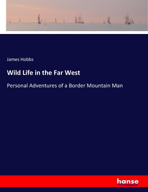 Wild Life in the Far West: Personal Adventures of a Border Mountain Man