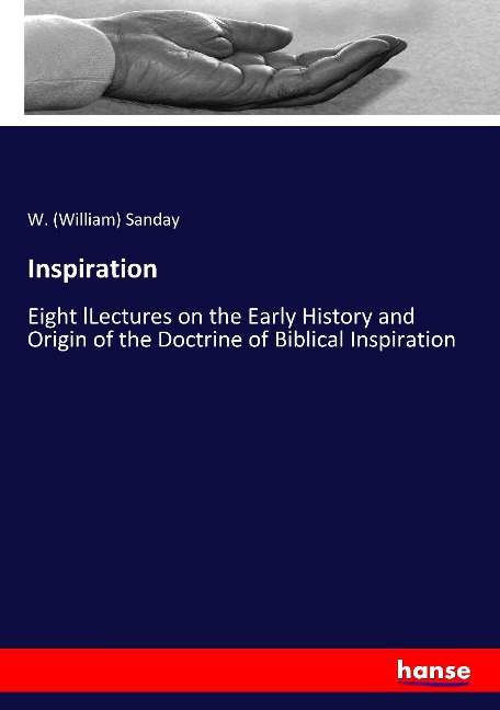 Inspiration: Eight lLectures on the Early History and Origin of the Doctrine of Biblical Inspiration