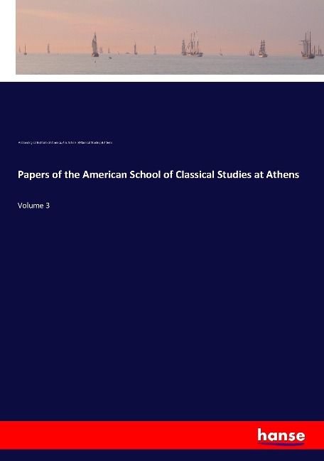 Papers of the American School of Classical Studies at Athens: Volume 3