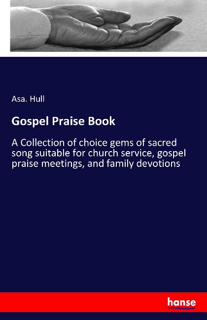 Gospel Praise Book: A Collection of choice gems of sacred song suitable for church service, gospel praise meetings, and family devotions