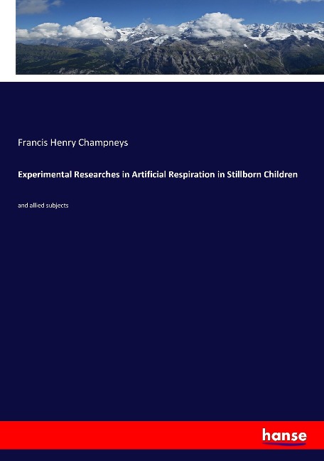 Experimental Researches in Artificial Respiration in Stillborn Children: and allied subjects
