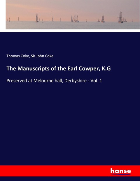 The Manuscripts of the Earl Cowper, K.G: Preserved at Melourne hall, Derbyshire - Vol. 1
