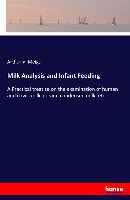 Milk Analysis and Infant Feeding: A Practical treatise on the examination of human and cows milk, cream, condensed milk, etc.
