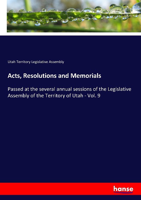 Acts, Resolutions and Memorials: Passed at the several annual sessions of the Legislative Assembly of the Territory of Utah - Vol. 9