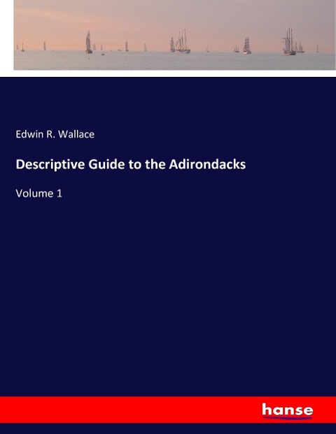 Descriptive Guide to the Adirondacks: Volume 1