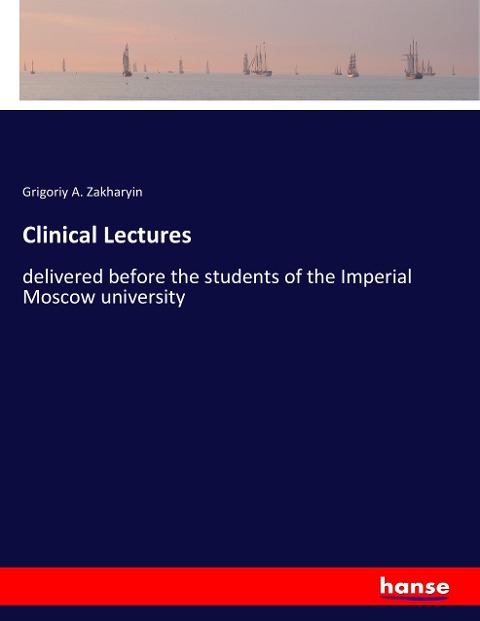 Clinical Lectures: delivered before the students of the Imperial Moscow university