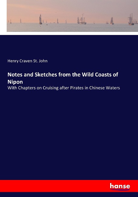 Notes and Sketches from the Wild Coasts of Nipon: With Chapters on Cruising after Pirates in Chinese Waters
