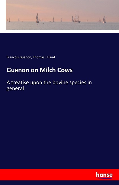 Guenon on Milch Cows: A treatise upon the bovine species in general