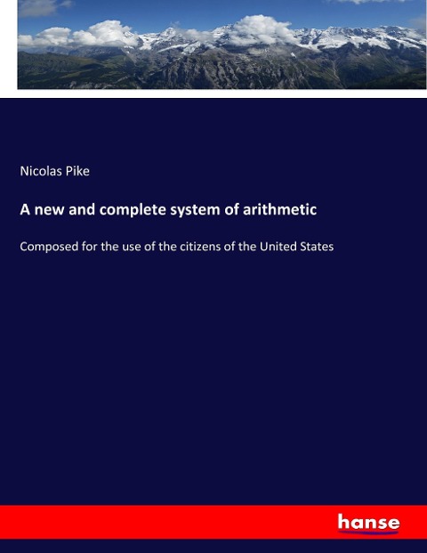 A new and complete system of arithmetic: Composed for the use of the citizens of the United States