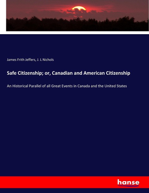Safe Citizenship; or, Canadian and American Citizenship: An Historical Parallel of all Great Events in Canada and the United States