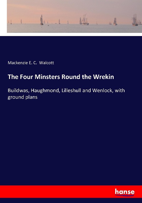 The Four Minsters Round the Wrekin: Buildwas, Haughmond, Lilleshull and Wenlock, with ground plans