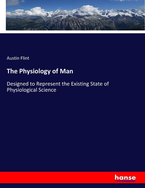 The Physiology of Man: Designed to Represent the Existing State of Physiological Science