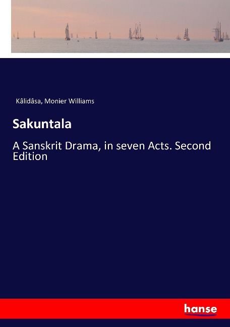 Sakuntala: A Sanskrit Drama, in seven Acts. Second Edition