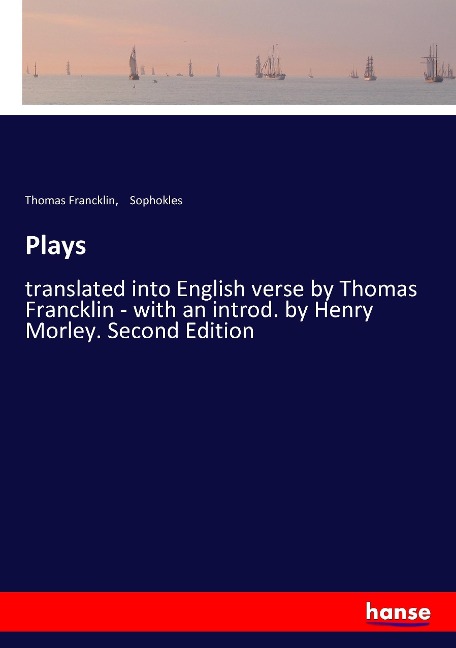 Plays: translated into English verse by Thomas Francklin - with an introd. by Henry Morley. Second Edition