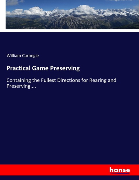 Practical Game Preserving: Containing the Fullest Directions for Rearing and Preserving....