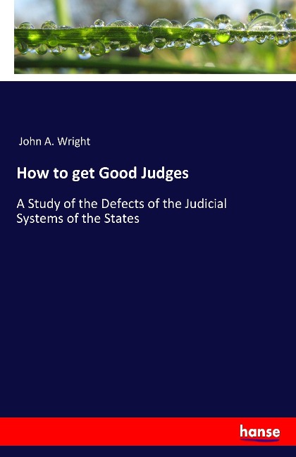 How to get Good Judges: A Study of the Defects of the Judicial Systems of the States