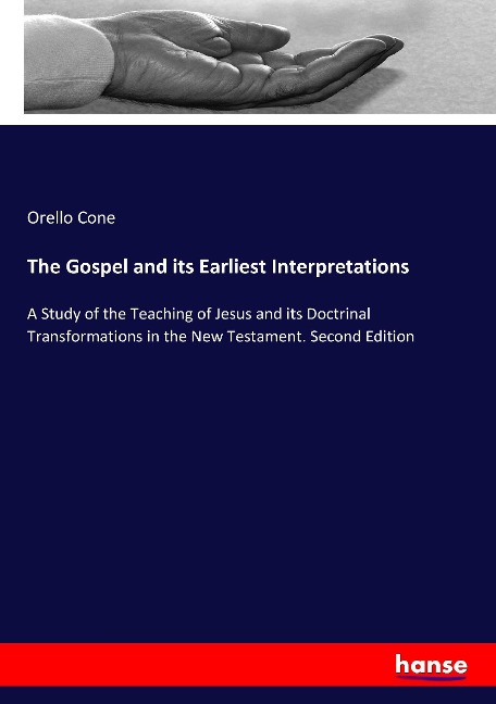 The Gospel and its Earliest Interpretations: A Study of the Teaching of Jesus and its Doctrinal Transformations in the New Testament. Second Edition