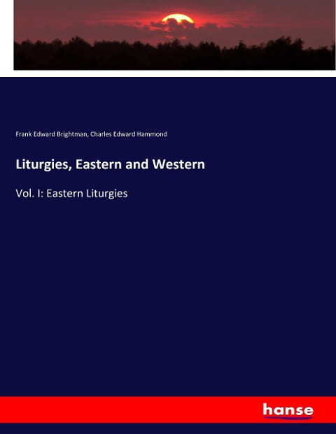 Liturgies, Eastern and Western: Vol. I: Eastern Liturgies