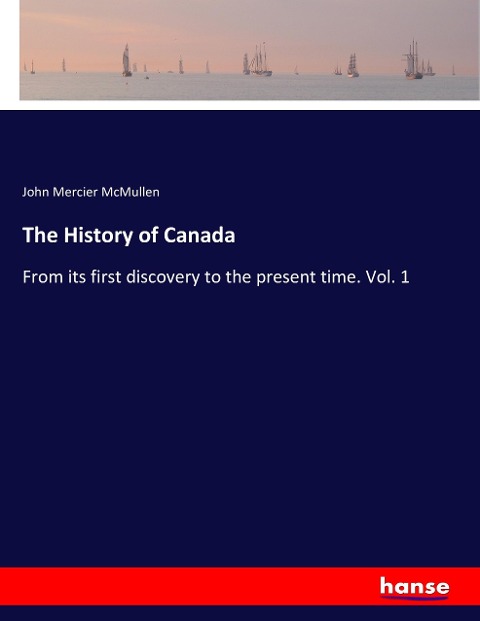 The History of Canada: From its first discovery to the present time. Vol. 1